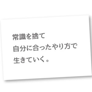 常識を捨て、自分に合ったやり方で生きていく。～私が会社を辞めたワケ